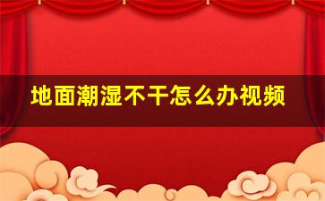 地面潮湿不干怎么办视频