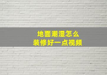 地面潮湿怎么装修好一点视频