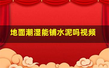 地面潮湿能铺水泥吗视频