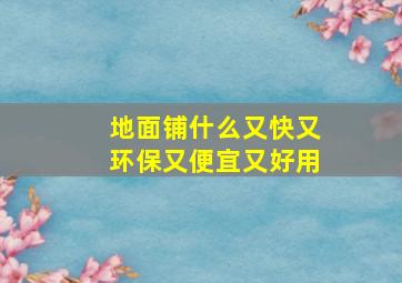 地面铺什么又快又环保又便宜又好用