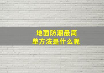 地面防潮最简单方法是什么呢