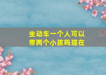 坐动车一个人可以带两个小孩吗现在