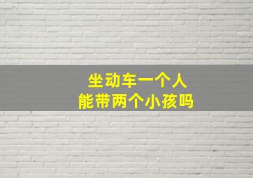 坐动车一个人能带两个小孩吗