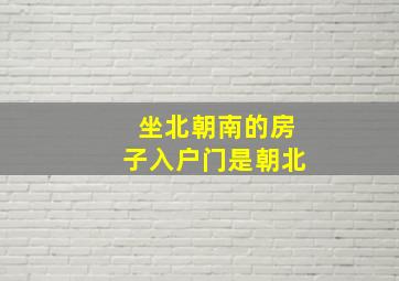 坐北朝南的房子入户门是朝北