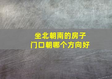 坐北朝南的房子门口朝哪个方向好