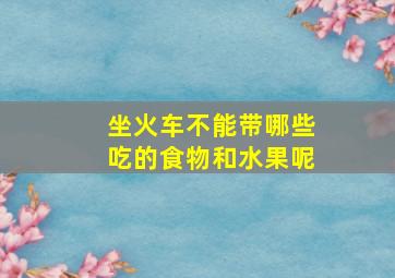 坐火车不能带哪些吃的食物和水果呢