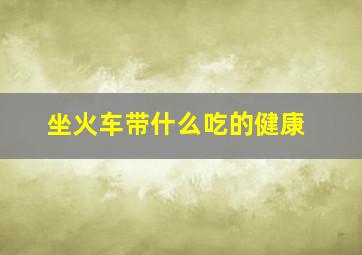 坐火车带什么吃的健康