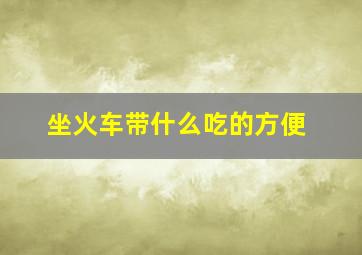 坐火车带什么吃的方便