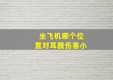 坐飞机哪个位置对耳膜伤害小