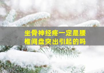 坐骨神经疼一定是腰椎间盘突出引起的吗