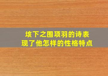 垓下之围项羽的诗表现了他怎样的性格特点