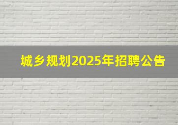 城乡规划2025年招聘公告