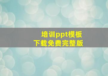 培训ppt模板下载免费完整版