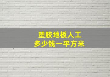 塑胶地板人工多少钱一平方米