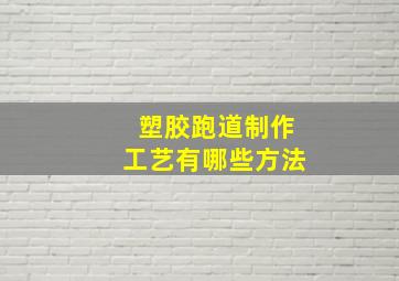 塑胶跑道制作工艺有哪些方法