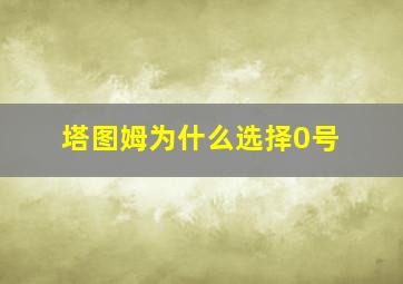 塔图姆为什么选择0号