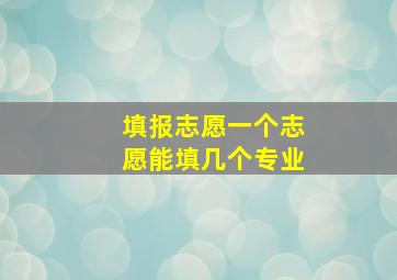 填报志愿一个志愿能填几个专业