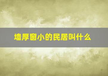 墙厚窗小的民居叫什么