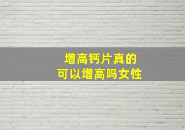 增高钙片真的可以增高吗女性