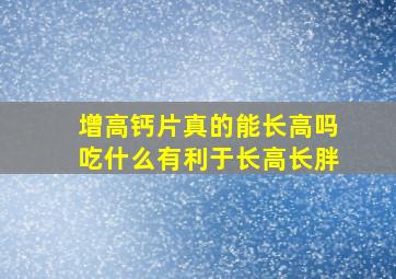 增高钙片真的能长高吗吃什么有利于长高长胖