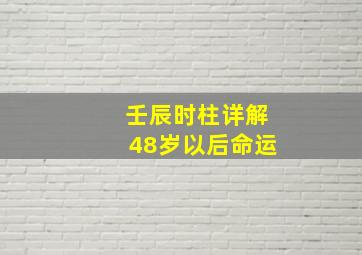 壬辰时柱详解48岁以后命运