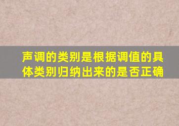 声调的类别是根据调值的具体类别归纳出来的是否正确