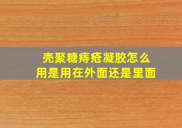 壳聚糖痔疮凝胶怎么用是用在外面还是里面