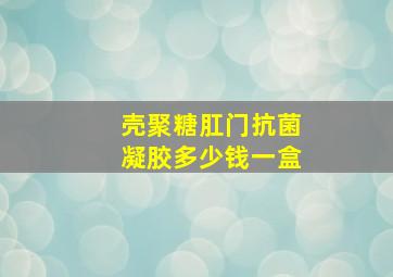 壳聚糖肛门抗菌凝胶多少钱一盒