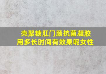 壳聚糖肛门肠抗菌凝胶用多长时间有效果呢女性