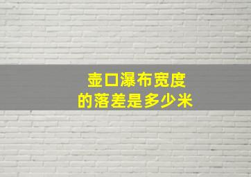 壶口瀑布宽度的落差是多少米