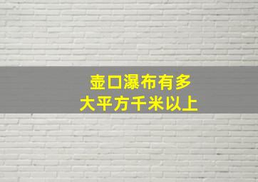 壶口瀑布有多大平方千米以上