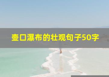 壶口瀑布的壮观句子50字