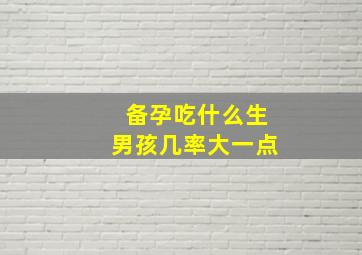 备孕吃什么生男孩几率大一点