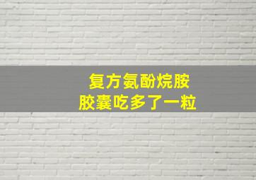 复方氨酚烷胺胶囊吃多了一粒