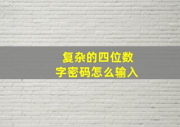 复杂的四位数字密码怎么输入