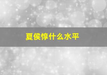 夏侯惇什么水平