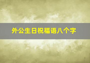 外公生日祝福语八个字