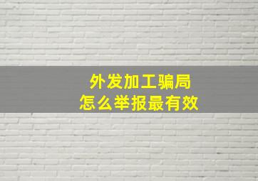 外发加工骗局怎么举报最有效