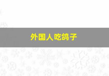 外国人吃鸽子