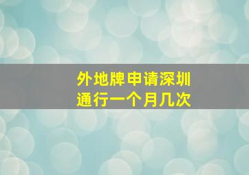 外地牌申请深圳通行一个月几次