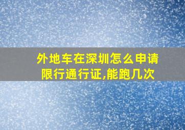 外地车在深圳怎么申请限行通行证,能跑几次