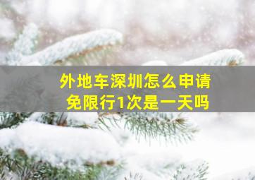 外地车深圳怎么申请免限行1次是一天吗