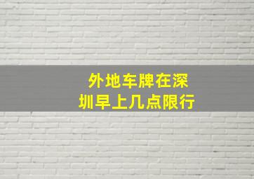 外地车牌在深圳早上几点限行