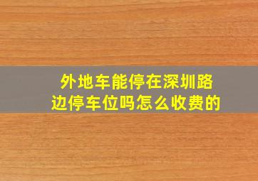 外地车能停在深圳路边停车位吗怎么收费的