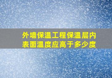 外墙保温工程保温层内表面温度应高于多少度