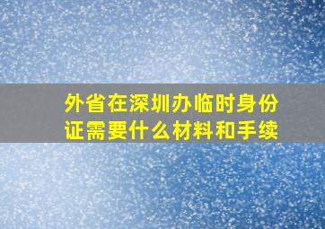 外省在深圳办临时身份证需要什么材料和手续