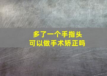 多了一个手指头可以做手术矫正吗