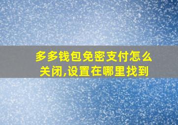 多多钱包免密支付怎么关闭,设置在哪里找到