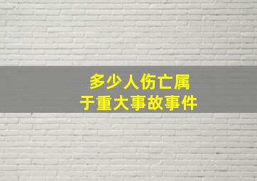 多少人伤亡属于重大事故事件