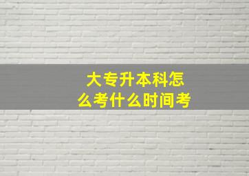 大专升本科怎么考什么时间考